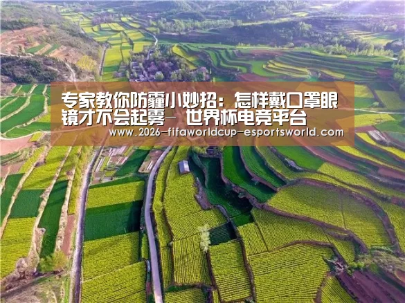 专家教你防霾小妙招:怎样戴口罩眼镜才不会起雾- 世界杯电竞平台(图3) 世界杯电竞平台