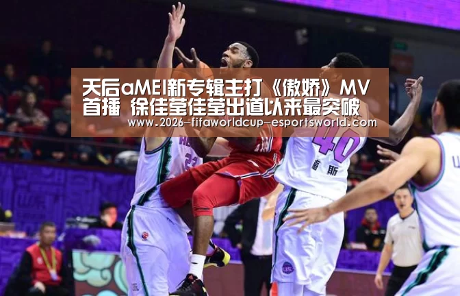天后aMEI新专辑主打《傲娇》MV首播 徐佳莹佳莹出道以来最突破演出“ 世界杯电竞平台”(图1) 世界杯足球赛事