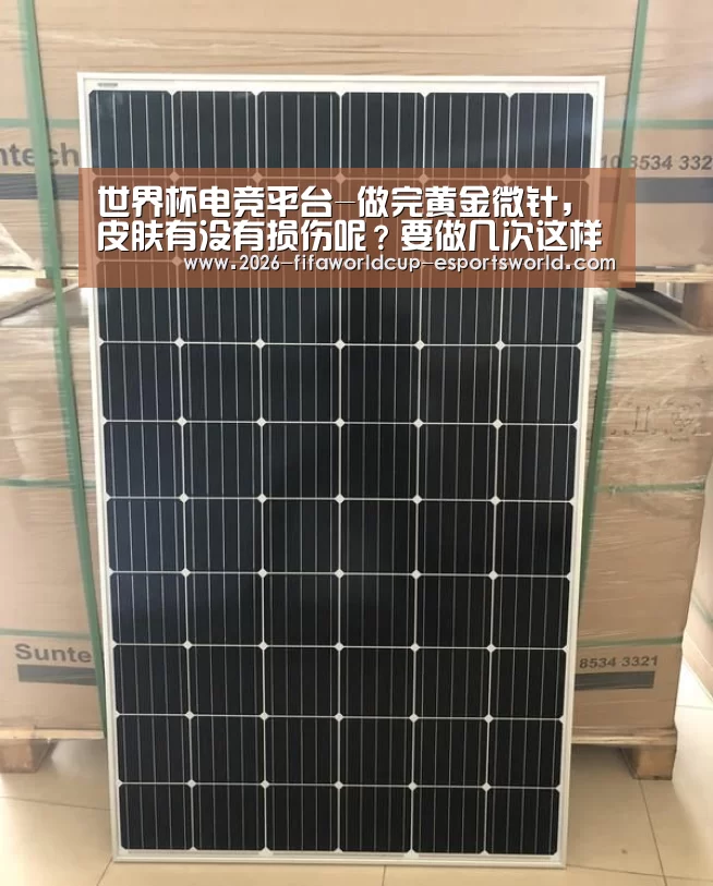 世界杯电竞平台-做完黄金微针,皮肤有没有损伤呢?要做几次这样呢?(图2) 世界杯赛事直播